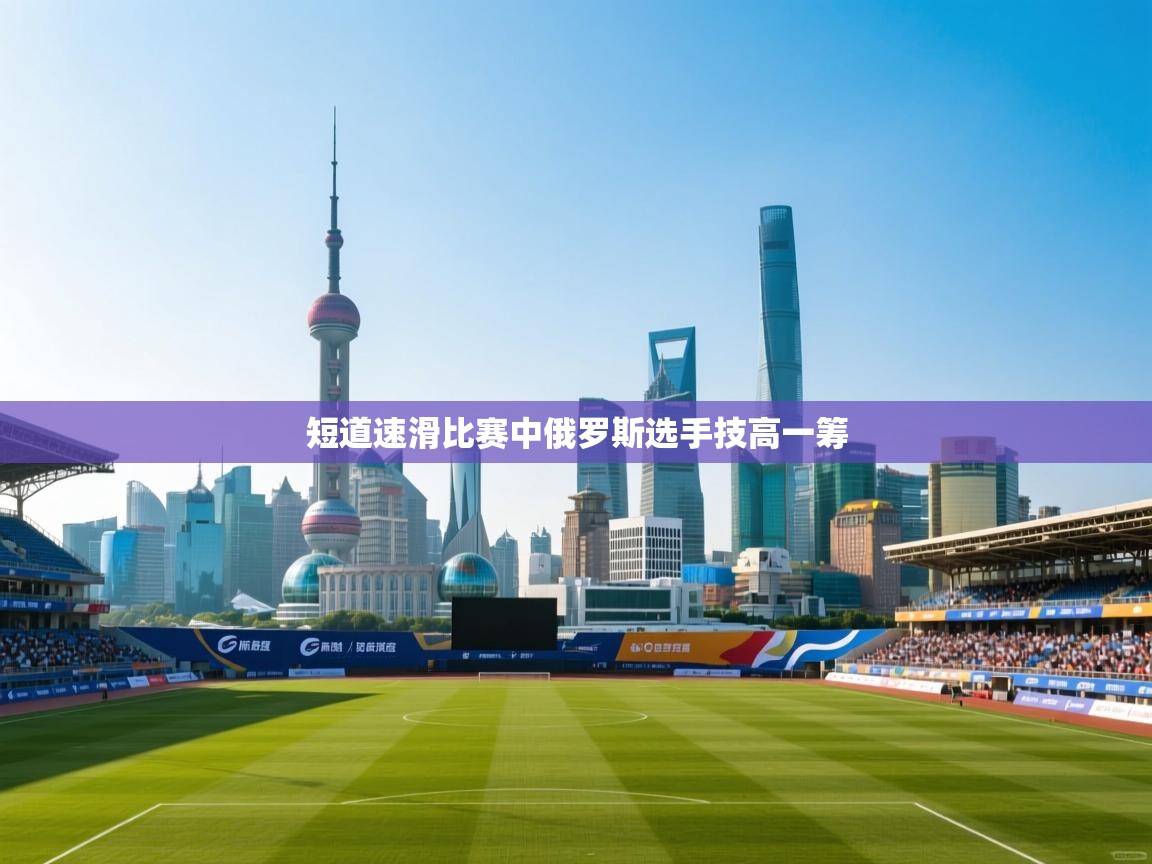 短道速滑比赛中俄罗斯选手技高一筹  第2张